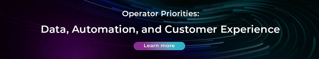 Operator Priorities: Data, Automation, and Customer Experience